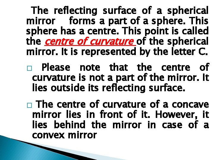 The reflecting surface of a spherical mirror forms a part of a sphere. This