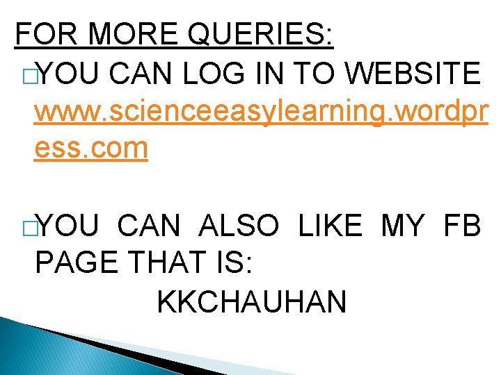 FOR MORE QUERIES: �YOU CAN LOG IN TO WEBSITE www. scienceeasylearning. wordpr ess. com