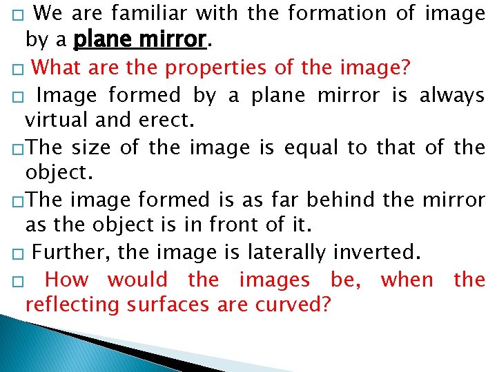 We are familiar with the formation of image by a plane mirror. � What