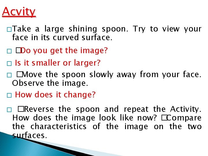Acvity � Take a large shining spoon. Try to view your face in its