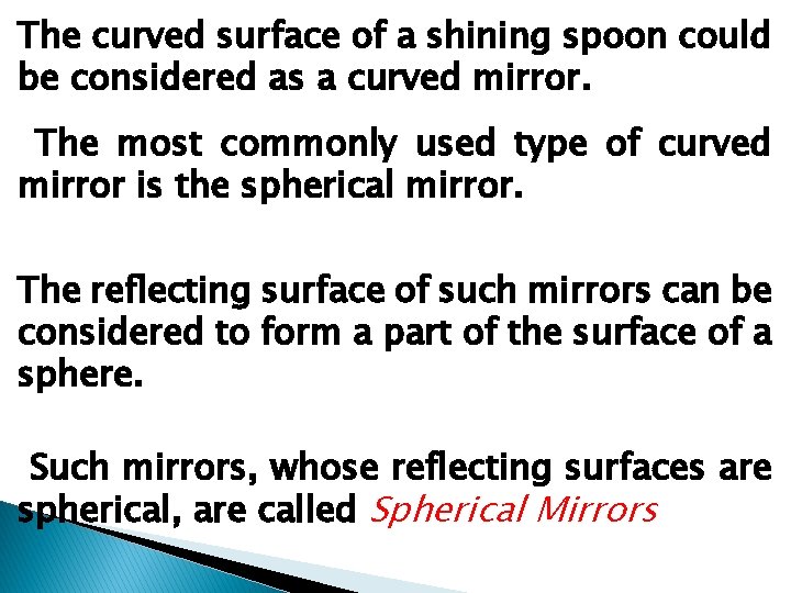 The curved surface of a shining spoon could be considered as a curved mirror.