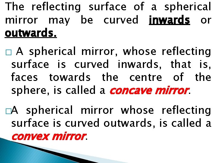 The reflecting surface of a spherical mirror may be curved inwards or outwards. A