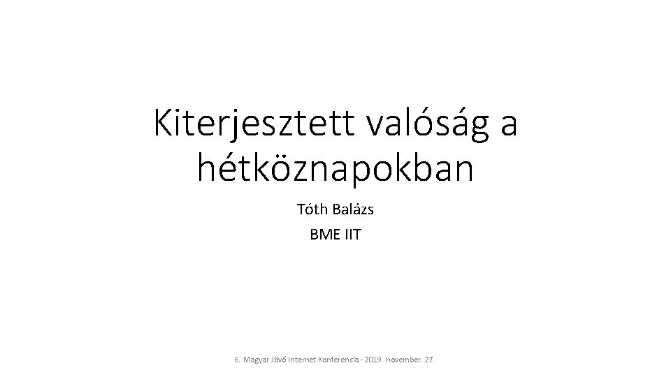 Kiterjesztett valóság a hétköznapokban Tóth Balázs BME IIT 6. Magyar Jövő Internet Konferencia -