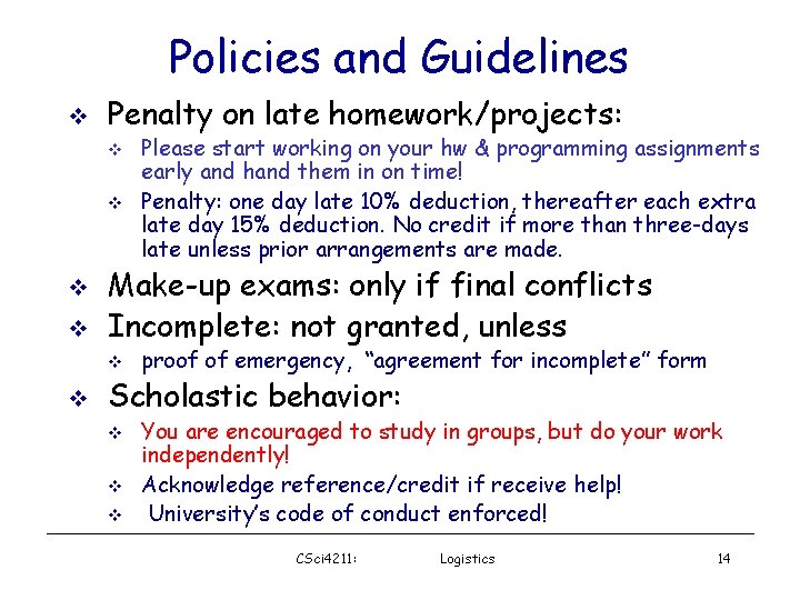 Policies and Guidelines Penalty on late homework/projects: Make-up exams: only if final conflicts Incomplete: