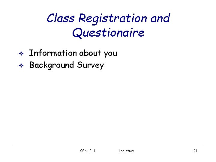 Class Registration and Questionaire Information about you Background Survey CSci 4211: Logistics 21 