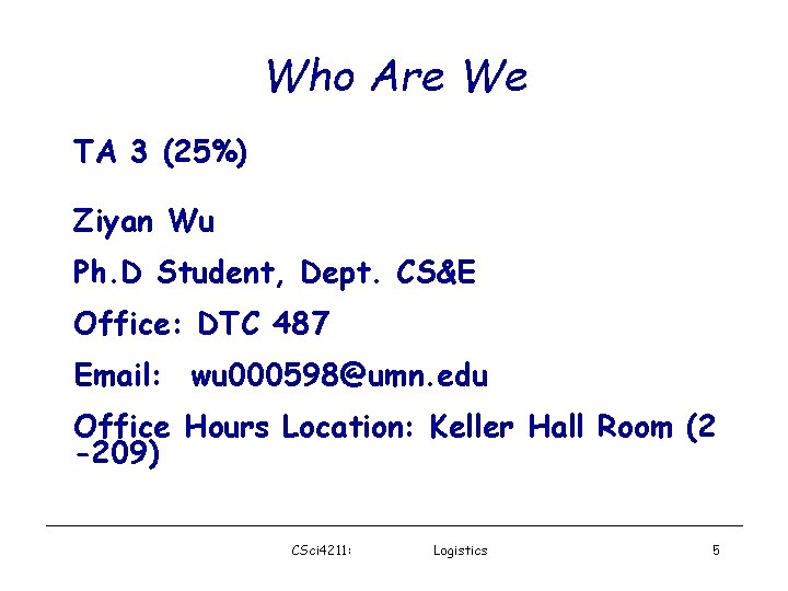 Who Are We TA 3 (25%) Ziyan Wu Ph. D Student, Dept. CS&E Office: