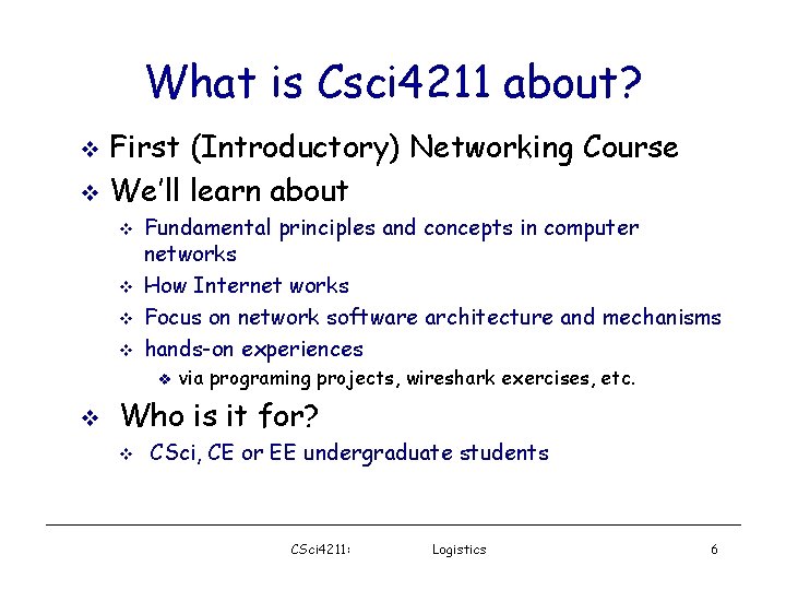 What is Csci 4211 about? First (Introductory) Networking Course We’ll learn about Fundamental principles