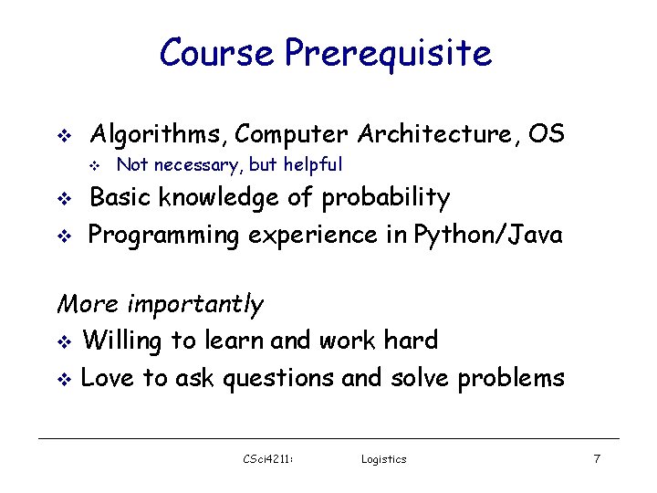 Course Prerequisite Algorithms, Computer Architecture, OS Not necessary, but helpful Basic knowledge of probability