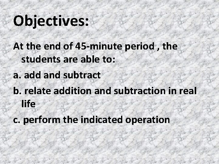 Objectives: At the end of 45 -minute period , the students are able to:
