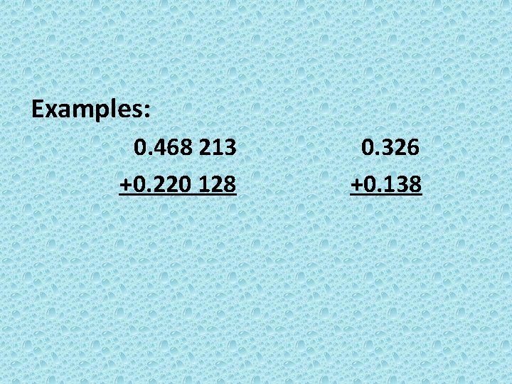 Examples: 0. 468 213 +0. 220 128 0. 326 +0. 138 