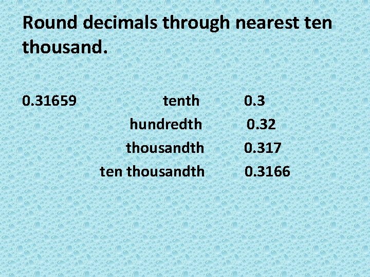 Round decimals through nearest ten thousand. 0. 31659 tenth hundredth thousandth ten thousandth 0.