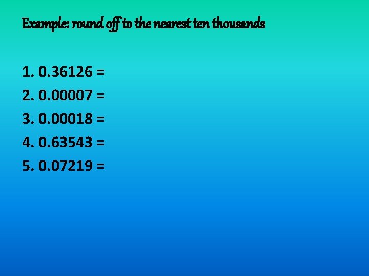 Example: round off to the nearest ten thousands 1. 0. 36126 = 2. 0.
