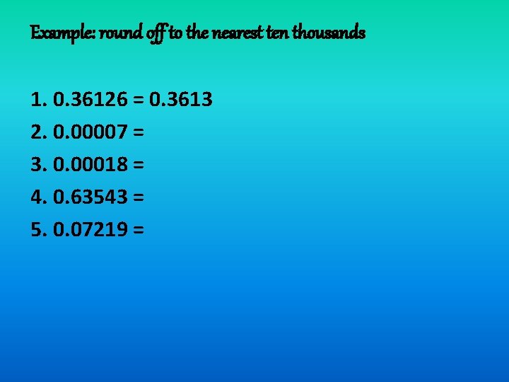 Example: round off to the nearest ten thousands 1. 0. 36126 = 0. 3613