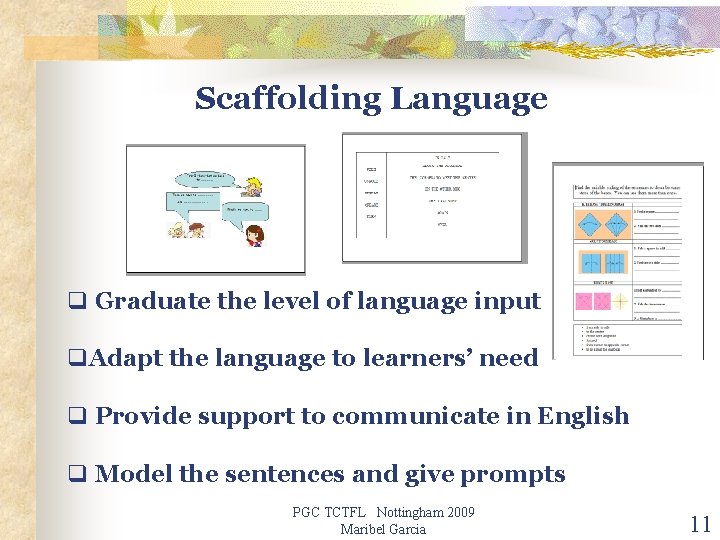 Scaffolding Language q Graduate the level of language input q. Adapt the language to