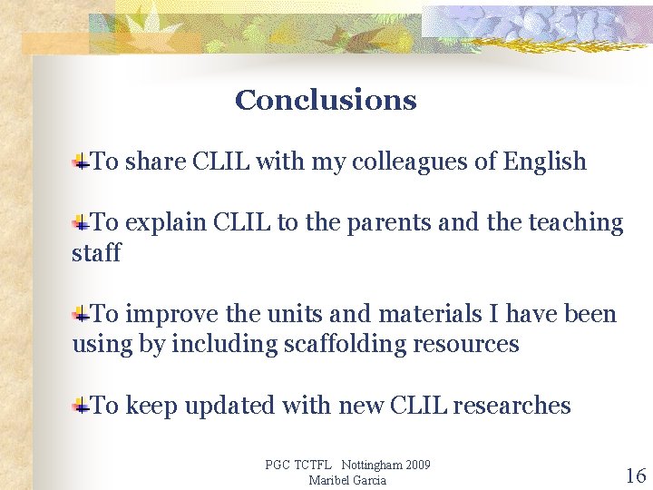 Conclusions To share CLIL with my colleagues of English To explain CLIL to the