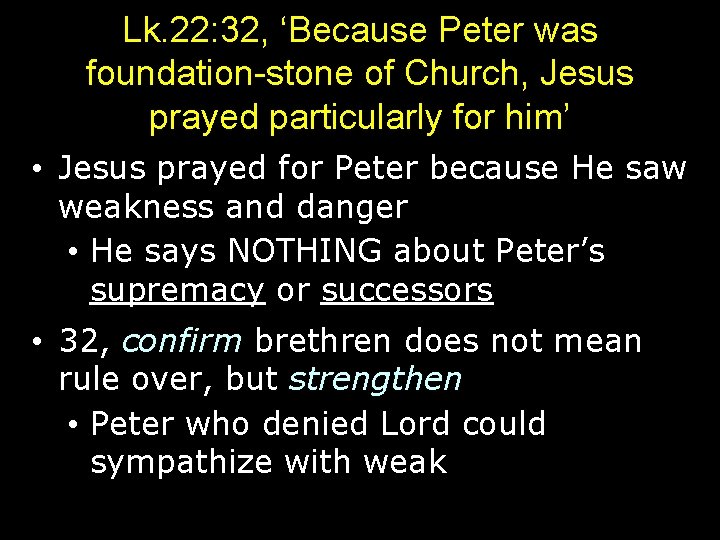 Lk. 22: 32, ‘Because Peter was foundation-stone of Church, Jesus prayed particularly for him’