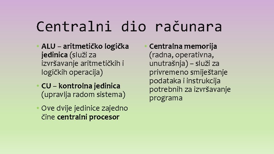 Centralni dio računara • ALU – aritmetičko logička jedinica (služi za izvršavanje aritmetičkih i