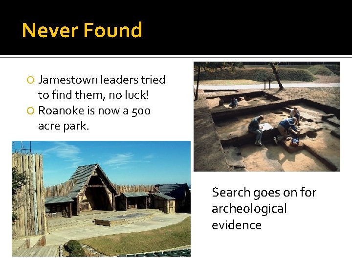 Never Found Jamestown leaders tried to find them, no luck! Roanoke is now a