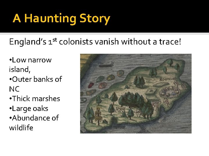 A Haunting Story England’s 1 st colonists vanish without a trace! • Low narrow