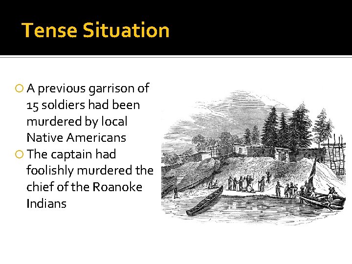 Tense Situation A previous garrison of 15 soldiers had been murdered by local Native