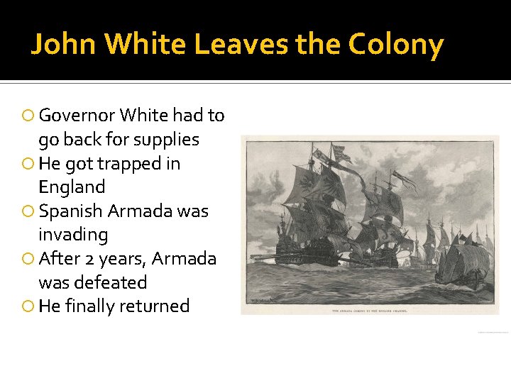 John White Leaves the Colony Governor White had to go back for supplies He