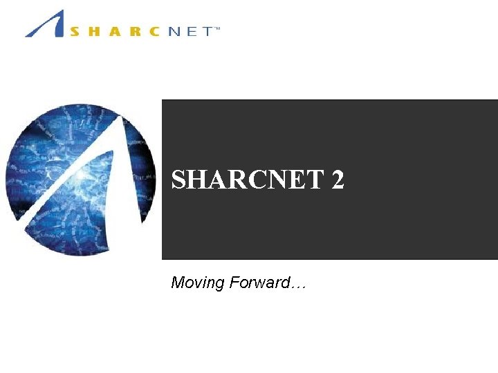 SHARCNET 2 Moving Forward… 