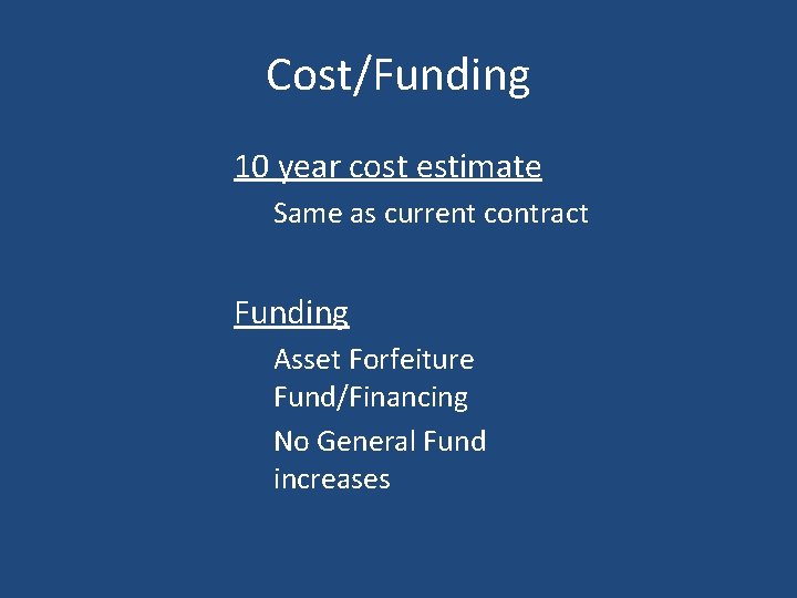 Cost/Funding 10 year cost estimate Same as current contract Funding Asset Forfeiture Fund/Financing No