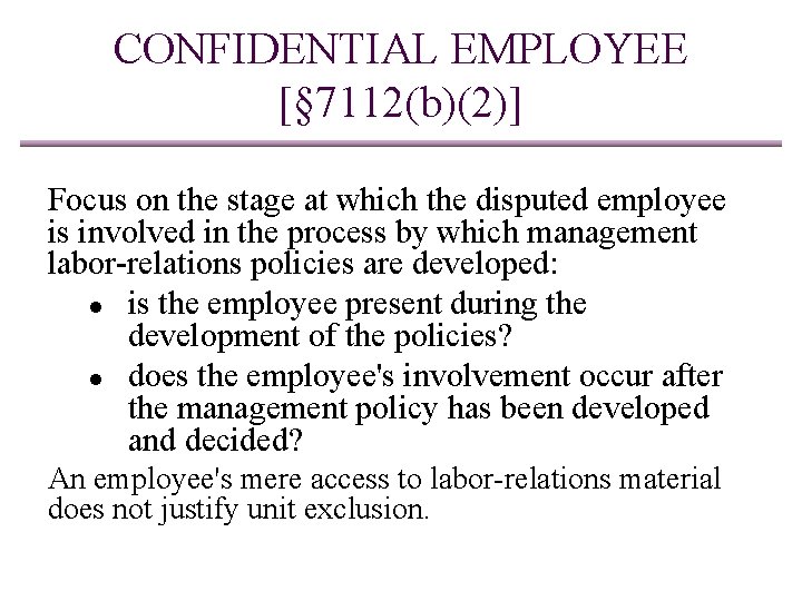 CONFIDENTIAL EMPLOYEE [§ 7112(b)(2)] Focus on the stage at which the disputed employee is