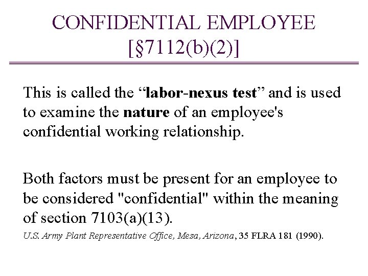 CONFIDENTIAL EMPLOYEE [§ 7112(b)(2)] This is called the “labor-nexus test” and is used to