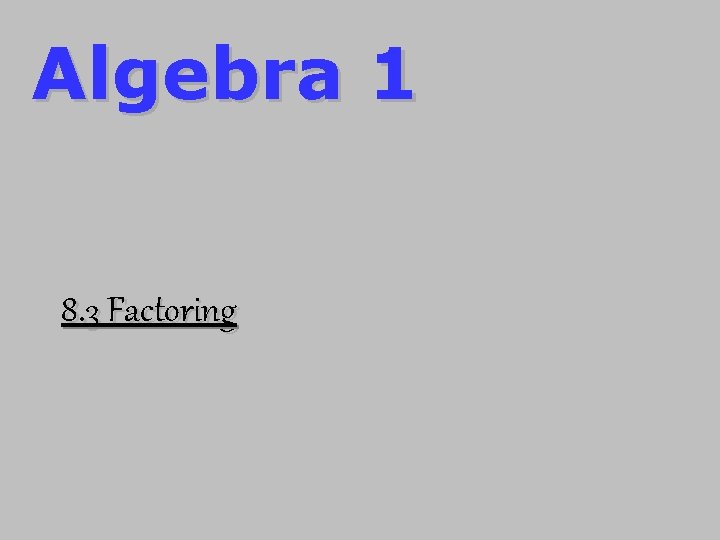 Algebra 1 8. 3 Factoring 