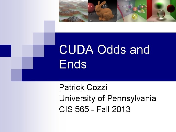 CUDA Odds and Ends Patrick Cozzi University of Pennsylvania CIS 565 - Fall 2013