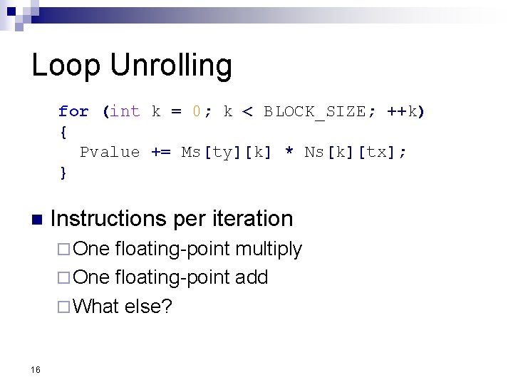 Loop Unrolling for (int k = 0; k < BLOCK_SIZE; ++k) { Pvalue +=