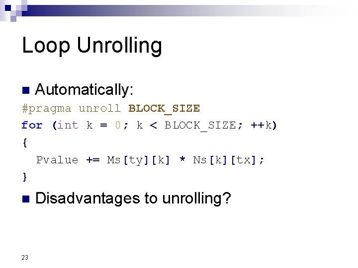 Loop Unrolling n Automatically: #pragma unroll BLOCK_SIZE for (int k = 0; k <