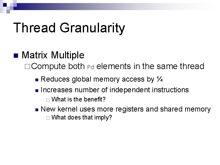 Thread Granularity n Matrix Multiple ¨ Compute both Pd elements in the same thread