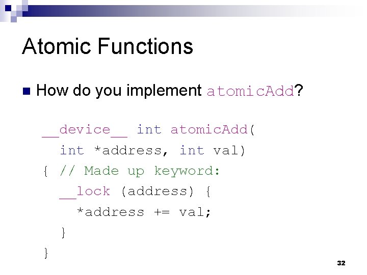 Atomic Functions n How do you implement atomic. Add? __device__ int atomic. Add( int