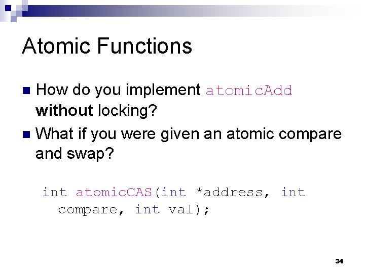 Atomic Functions How do you implement atomic. Add without locking? n What if you