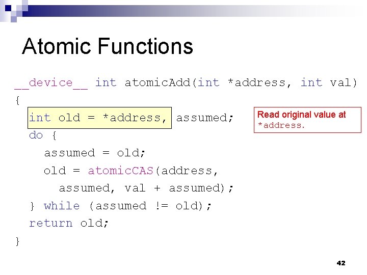 Atomic Functions __device__ int atomic. Add(int *address, int val) { Read original value at