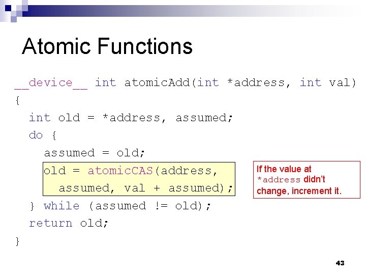 Atomic Functions __device__ int atomic. Add(int *address, int val) { int old = *address,