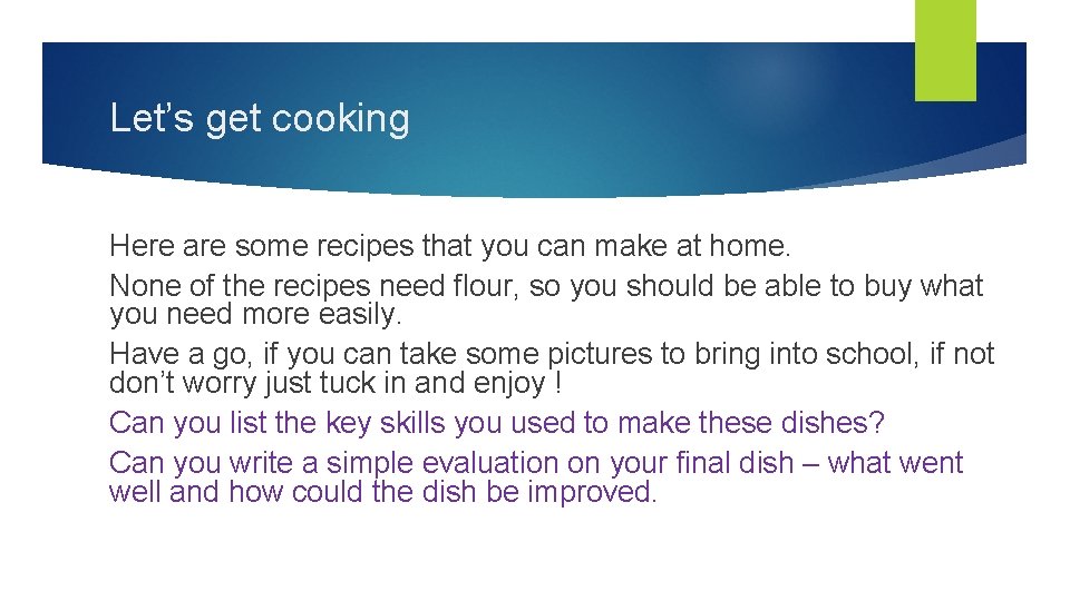 Let’s get cooking Here are some recipes that you can make at home. None