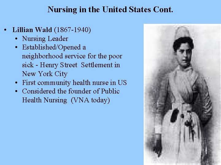 Nursing in the United States Cont. • Lillian Wald (1867 -1940) • Nursing Leader