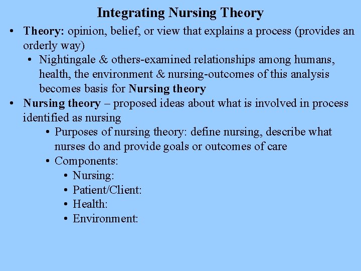 Integrating Nursing Theory • Theory: opinion, belief, or view that explains a process (provides