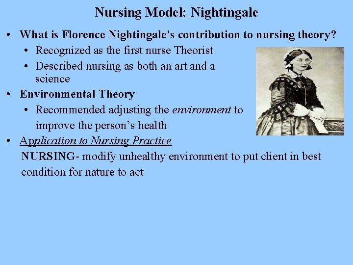 Nursing Model: Nightingale • What is Florence Nightingale’s contribution to nursing theory? • Recognized