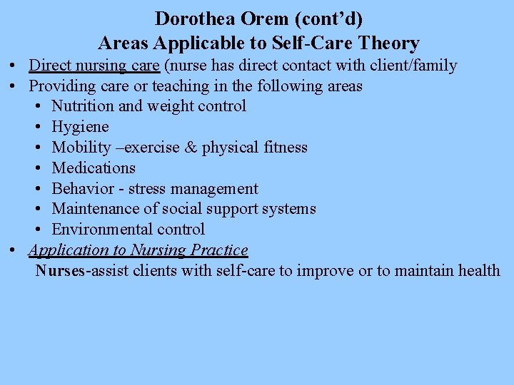 Dorothea Orem (cont’d) Areas Applicable to Self-Care Theory • Direct nursing care (nurse has