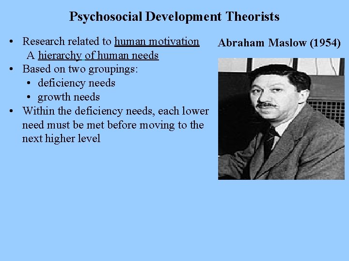 Psychosocial Development Theorists • Research related to human motivation Abraham Maslow (1954) A hierarchy