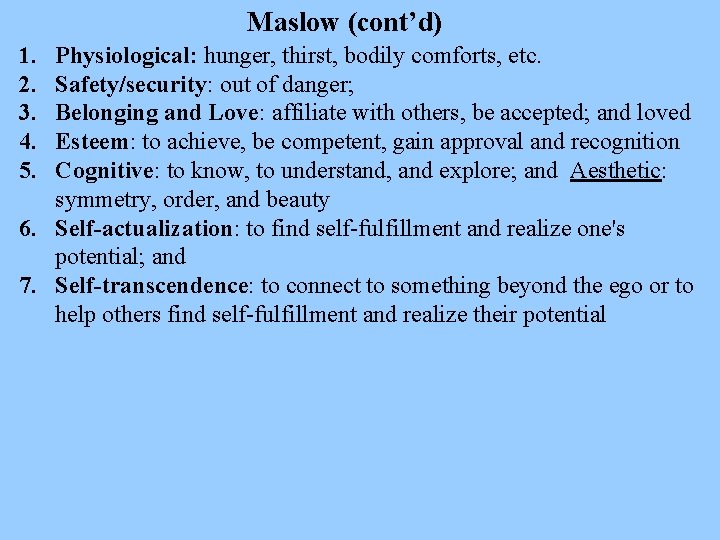 Maslow (cont’d) 1. 2. 3. 4. 5. Physiological: hunger, thirst, bodily comforts, etc. Safety/security: