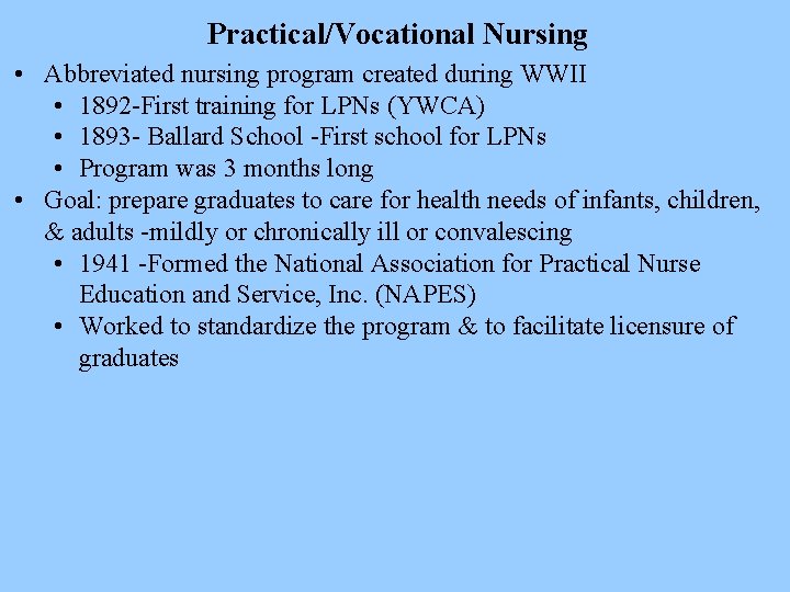 Practical/Vocational Nursing • Abbreviated nursing program created during WWII • 1892 -First training for