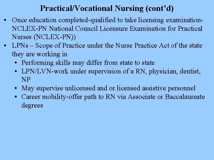 Practical/Vocational Nursing (cont’d) • Once education completed-qualified to take licensing examination. NCLEX-PN National Council