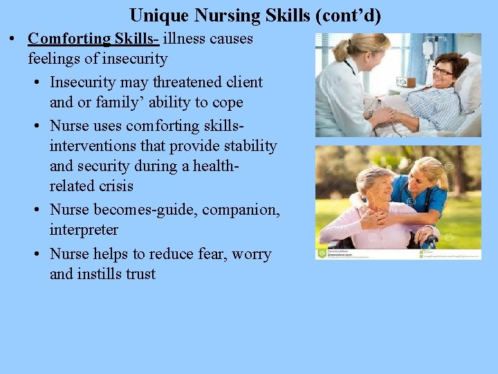 Unique Nursing Skills (cont’d) • Comforting Skills- illness causes feelings of insecurity • Insecurity