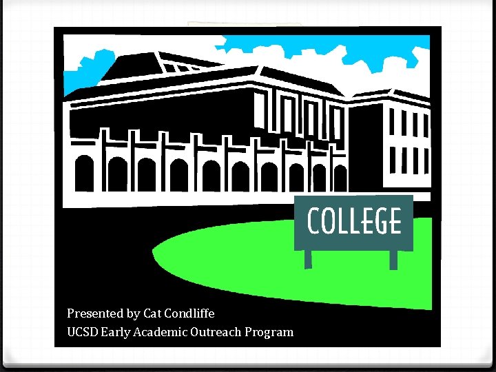 Presented by Cat Condliffe UCSD Early Academic Outreach Program 