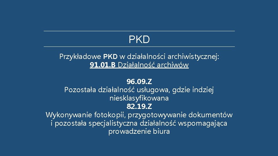 PKD Przykładowe PKD w działalności archiwistycznej: 91. 01. B Działalność archiwów 96. 09. Z